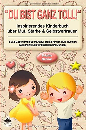 Süße Geschichten über Mut für starke Kinder: „Du bist ganz toll!“ - inspirierendes Kinderbuch über Mut, Stärke & Selbstvertrauen. Bunt illustriert (Geschenkbuch für Mädchen und Jungen)