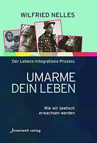 Umarme dein Leben: Wie wir seelisch erwachsen werden (Edition Neue Psychologie)