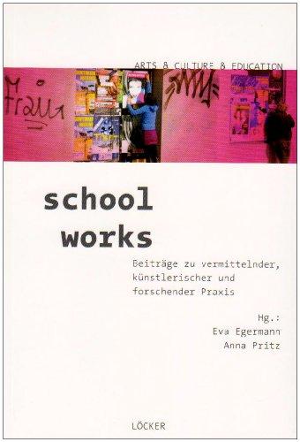 School Works: Beiträge zu vermittelnder, künstlerischer und forschender Praxis