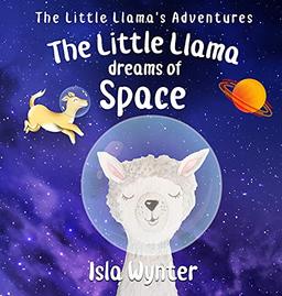 The Little Llama Dreams of Space (Little Llama's Adventures, Band 4)