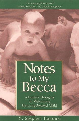 Notes to My Becca: A Father's Thoughts on Welcoming His Long-Awaited Child: A Father's Thought on Welcoming His Long Awaited Child