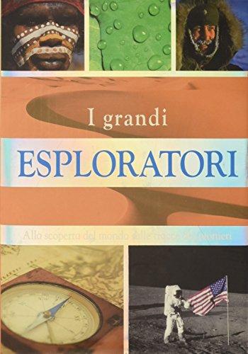 I grandi esploratori. Alla scoperta del mondo sulle tracce dei pionieri (Grandi enciclopedie)