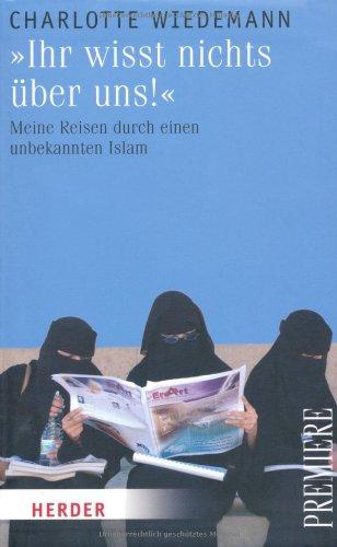 "Ihr wisst nichts über uns!": Meine Reisen durch einen unbekannten Islam (HERDER spektrum)