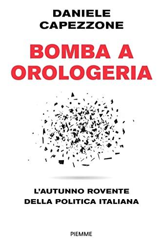 Bomba a orologeria. L'autunno rovente della politica italiana (Saggi PM)