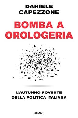 Bomba a orologeria. L'autunno rovente della politica italiana (Saggi PM)