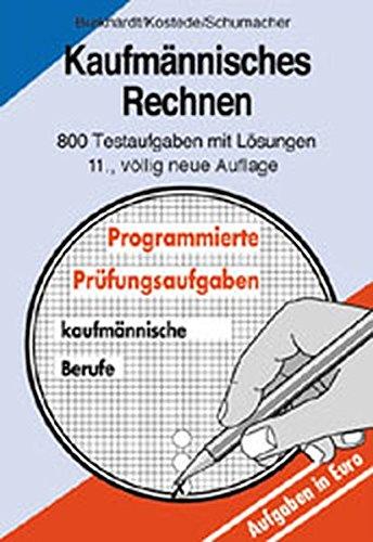 Kaufmännisches Rechnen: 800 Testaufgaben mit Lösungen. Literaturhinweise (Programmierte Prüfungsaufgaben für kaufmännische Berufe)