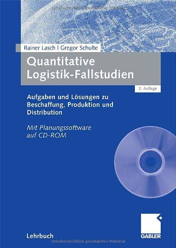 Quantitative Logistik-Fallstudien: Aufgaben und Lösungen zu Beschaffung, Produktion und Distribution Mit Planungssoftware auf CD-ROM