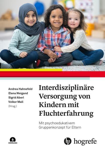 Interdisziplinäre Versorgung von Kindern mit Fluchterfahrung: Mit psychoedukativem Gruppenkonzept für Eltern