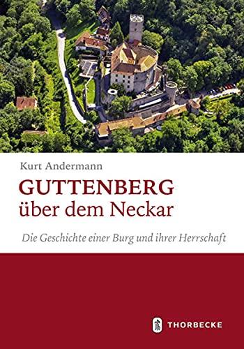 Guttenberg über dem Neckar: Die Geschichte einer Burg und ihrer Herrschaft