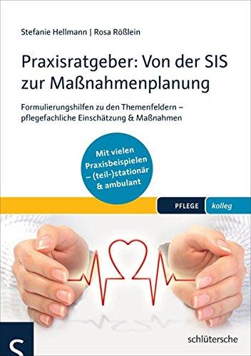 Praxisratgeber: Von der SIS zur Maßnahmenplanung: Formulierungshilfen zu den Themenfeldern - pflegefachliche Einschätzung & Maßnahmen - Mit vielen ... (teil-)stationär & ambulant. (PFLEGE kolleg)