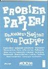 Probier Papier!: Die vielen Seiten von Papier