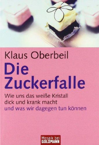 Die Zuckerfalle: Wie uns das weiße Kristall dick und krank macht - und was wir dagegen tun können