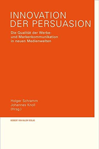 Innovation der Persuasion. Die Qualität der Werbe- und Markenkommunikation in neuen Medienwelten