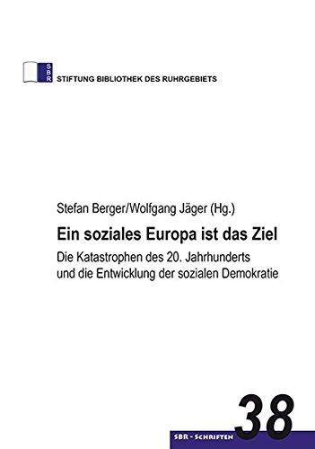 Ein soziales Europa ist das Ziel: Die Katastrophen des 20. Jahrhunderts und die Entwicklung der sozialen Demokratie (Stiftung Bibliothek des Ruhrgebiets, Schriften)