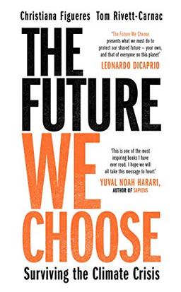 Figuere, C: Future We Choose: Surviving the Climate Crisis: A Stubborn Optimist’s Guide to the Climate Crisis