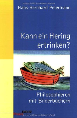 Kann ein Hering ertrinken?: Philosophieren mit Bilderbüchern (Beltz Praxis)