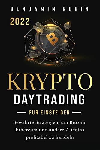 Krypto Daytrading – für Einsteiger –: Bewährte Strategien, um Bitcoin, Ethereum und andere Altcoins profitabel zu handeln