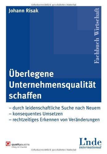 Überlegene Unternehmensqualität schaffen: durch leidenschaftliche Suche nach Neuem - konsequentes Umsetzen - rechtzeitiges Erkennen von Veränderungen