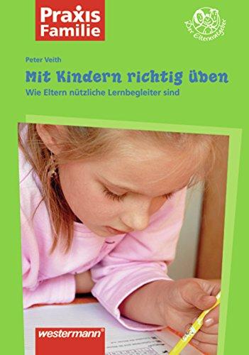 Praxis Familie: Mit Kindern richtig üben: Wie Eltern nützliche Lernbegleiter sind