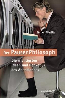 Der Pausen-Philosoph. Die wichtigsten Ideen und Denker des Abendlandes