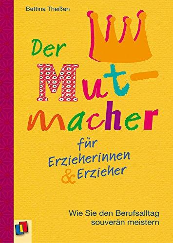 Der Mutmacher für Erzieherinnen & Erzieher: Wie Sie den Berufsalltag souverän meistern