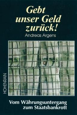 Gebt unser Geld zurück!: Vom Währungsuntergang zum Staatsbankrott