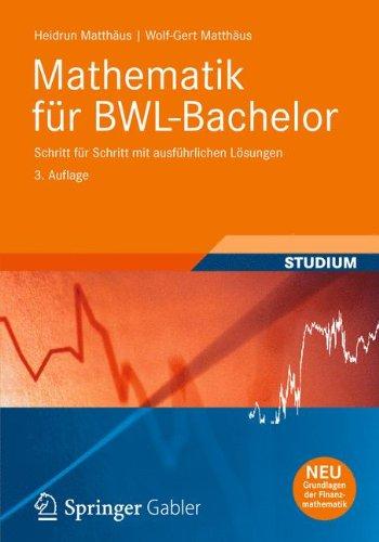 Mathematik für BWL-Bachelor: Schritt für Schritt mit ausführlichen Lösungen (Wirtschaftsmathematik)