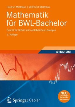 Mathematik für BWL-Bachelor: Schritt für Schritt mit ausführlichen Lösungen (Wirtschaftsmathematik)