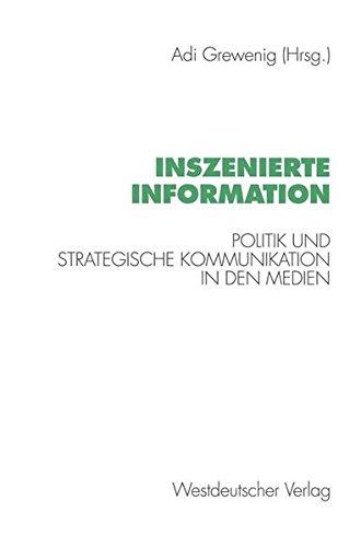 Inszenierte Information: Politik und Strategische Kommunikation in den Medien