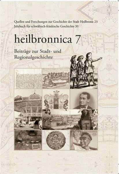 heilbronnica 7: Beiträge zur Stadt- und Regionalgeschichte (Quellen und Forschungen zur Geschichte der Stadt Heilbronn)