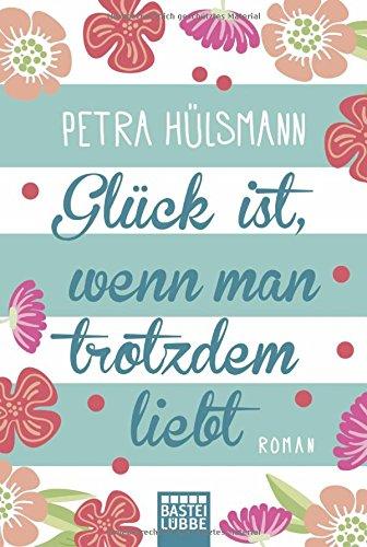 Glück ist, wenn man trotzdem liebt: Roman