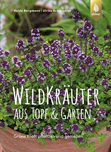 Wildkräuter aus Topf und Garten: Grüne Kraft pflanzen und genießen. Mit über 90 Rezepten