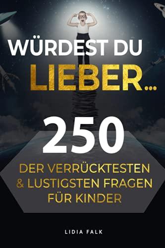 Würdest du lieber... 250 der verrücktesten und lustigsten Fragen für Kinder: witzige Fragen für freche Kids zum Spielen, Lachen & Spaß haben