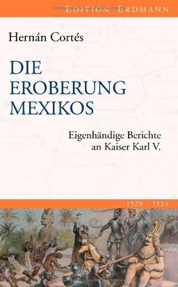 Die Eroberung Mexikos: Eigenhändige Berichte an Kaiser Karl V.