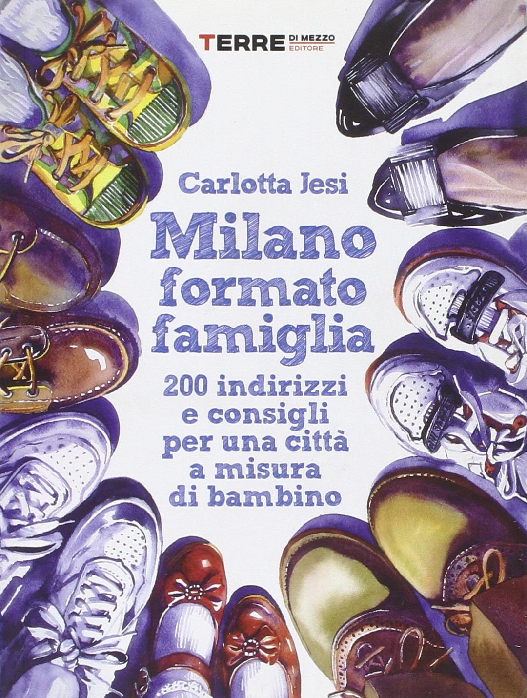 Milano formato famiglia. 200 indirizzi e consigli per una città a misura di bambino