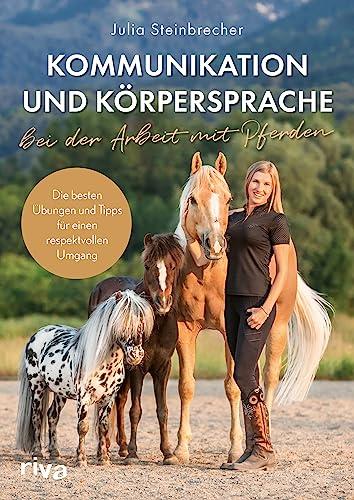 Kommunikation und Körpersprache bei der Arbeit mit Pferden: Die besten Übungen und Tipps für einen respektvollen Umgang. Das perfekte Geschenk für Fans von Pferden und Ponys