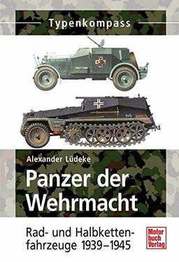 Panzer der Wehrmacht Band 2: Rad- und Halbkettenfahrzeuge 1939-1945 (Typenkompass)