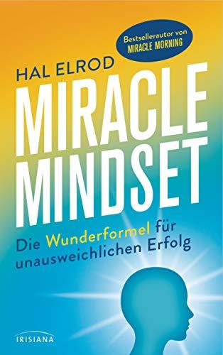 Miracle Mindset: Die Wunderformel für unausweichlichen Erfolg - Mit 30-Tage-Programm