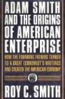 Adam Smith and the Origins of American Enterprise: How the Founding Fathers Turned to a Great Economist's Writings and Created the American Economy