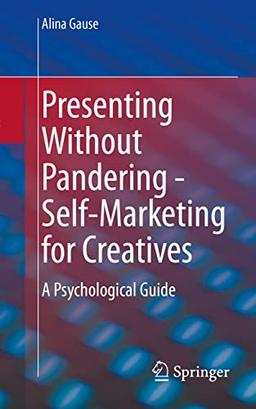 Presenting Without Pandering - Self-Marketing for Creatives: A Psychological Guide