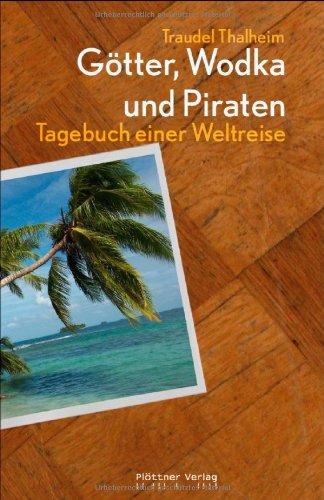 Götter, Wodka und Piraten. Tagebuch einer Weltreise