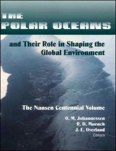 The Polar Oceans and Their Role in Shaping the Global Environment: The Nansen Centennial Volume: Nansen Centennial Symposium: Papers (Geophysical Monograph)