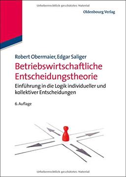 Betriebswirtschaftliche Entscheidungstheorie: Einführung in die Logik individueller und kollektiver Entscheidungen