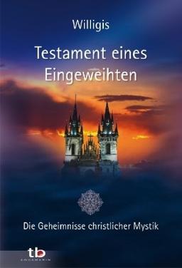 Testament eines Eingeweihten -: Die Geheimnisse christlicher Mystik