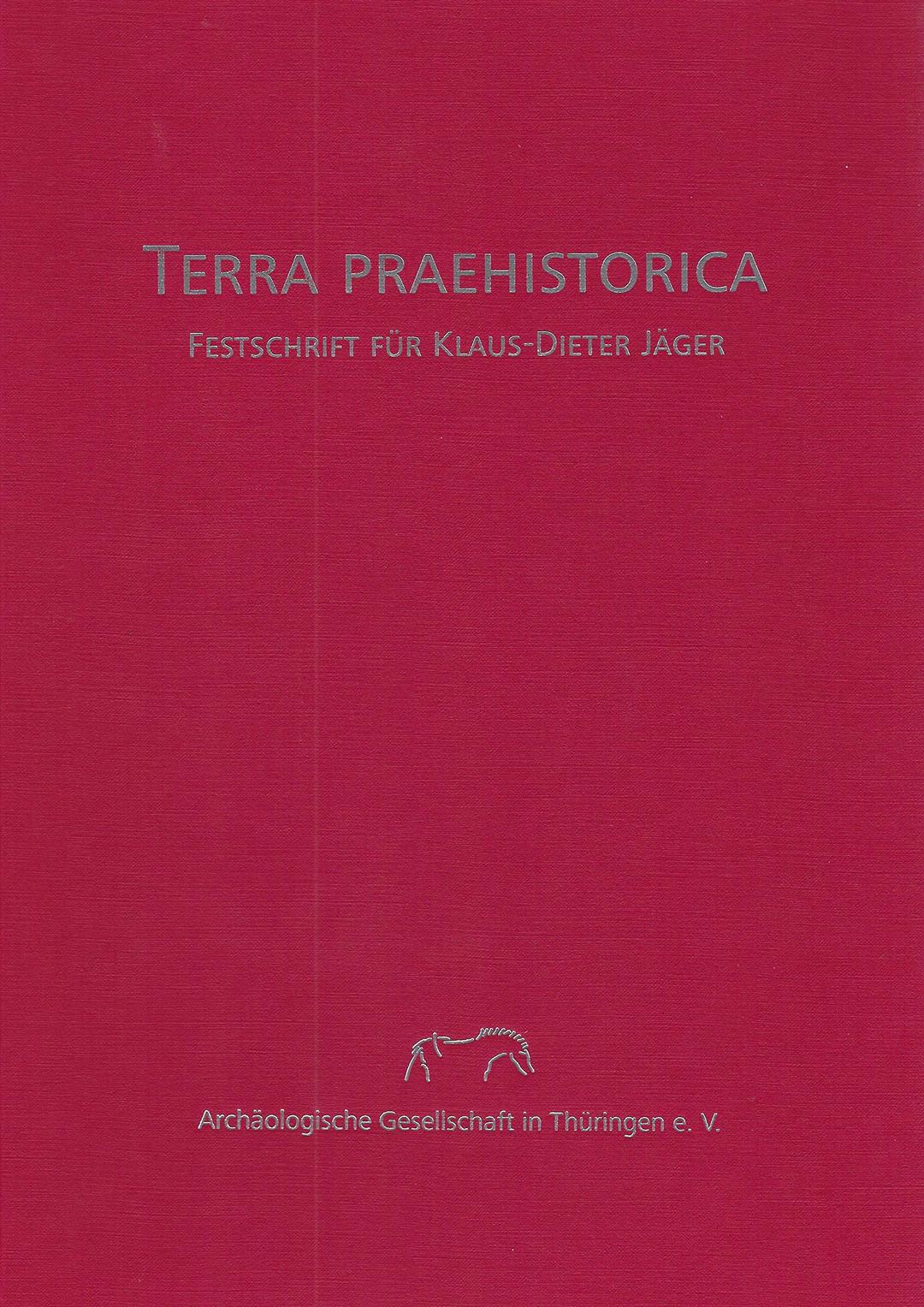 Terra Prahstorica. Festschrift für Klaus-Dieter Jäger: Neue Ausgrabungen und Funde in Thüringen - Sonderband 2007 (Beiträge zur Ur- und Frühgeschichte Mitteleuropas)