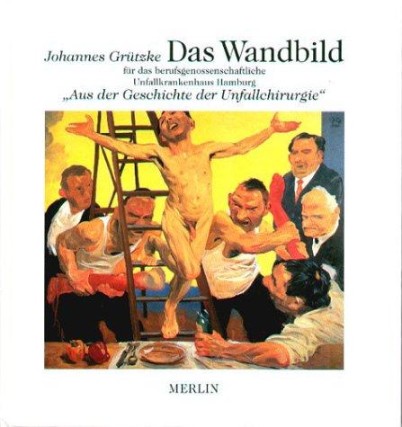 Johannes Grützke Das Wandbild 'Aus der Geschichte der Unfallchirurgie'