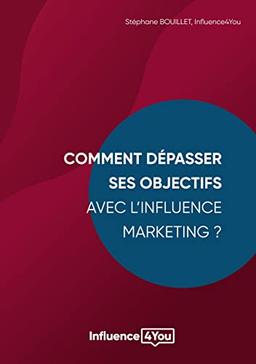 Comment dépasser ses objectifs avec l'Influence Marketing ? : Influence Marketing et Performance