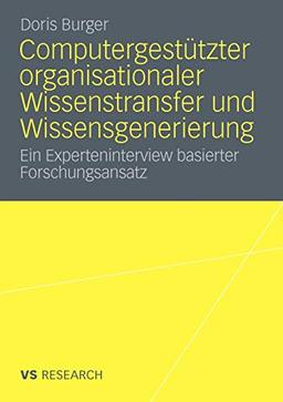 Computergestützter organisationaler Wissenstransfer und Wissensgenerierung: Ein Experteninterview basierter Forschungsansatz