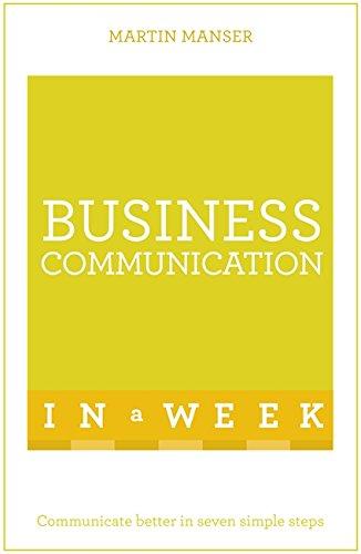 Business Communication In A Week: Communicate Better In Seven Simple Steps (Teach Yourself in a Week)