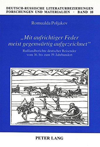 «Mit aufrichtiger Feder meist gegenwärtig aufgezeichnet»: Rußlandberichte deutscher Reisender vom 16. bis zum 19. Jahrhundert (Deutsch-Russische Literaturbeziehungen - Forschungen und Materialien)